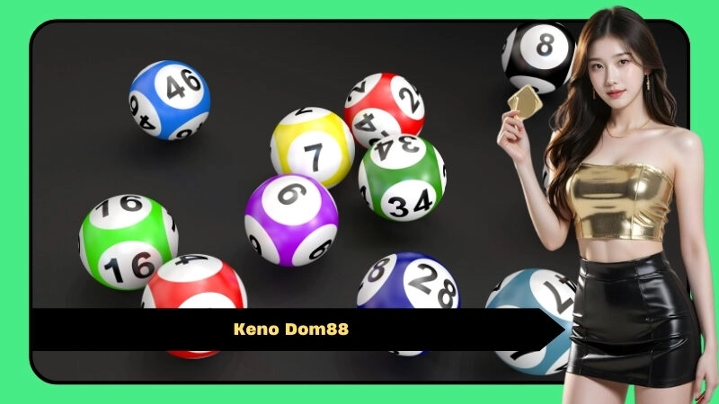 Hướng Dẫn Chơi Keno Dom88 Cho Người Mới Bắt Đầu Chi Tiết