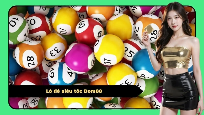 Lô Đề Siêu Tốc Dom88 – Quay Số Thần Tốc, Nhận Thưởng Liền Tay