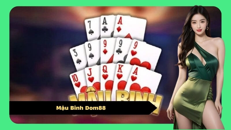 Mậu Binh Dom88: Hướng Dẫn Cách Chơi Và Sắp Bài Hay
