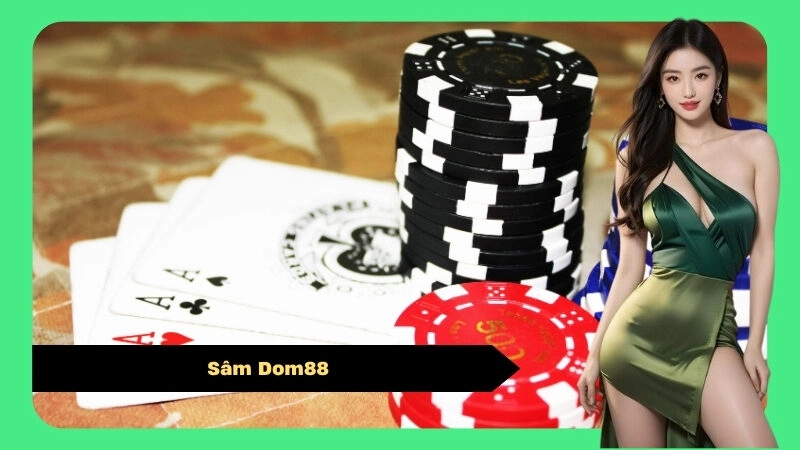Mẹo Chơi Sâm Dom88 Giúp Bạn Luôn Giành Chiến Thắng